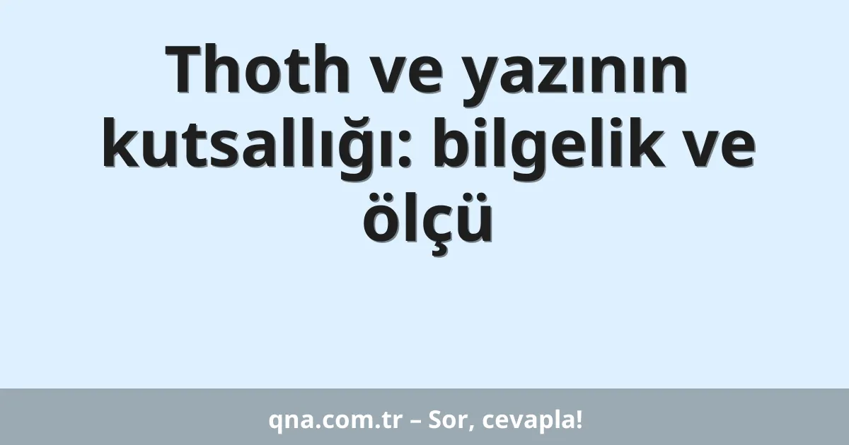 Thoth ve yazının kutsallığı: bilgelik ve ölçü