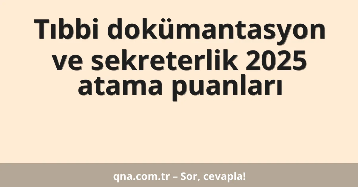 Tıbbi dokümantasyon ve sekreterlik 2025 atama puanları