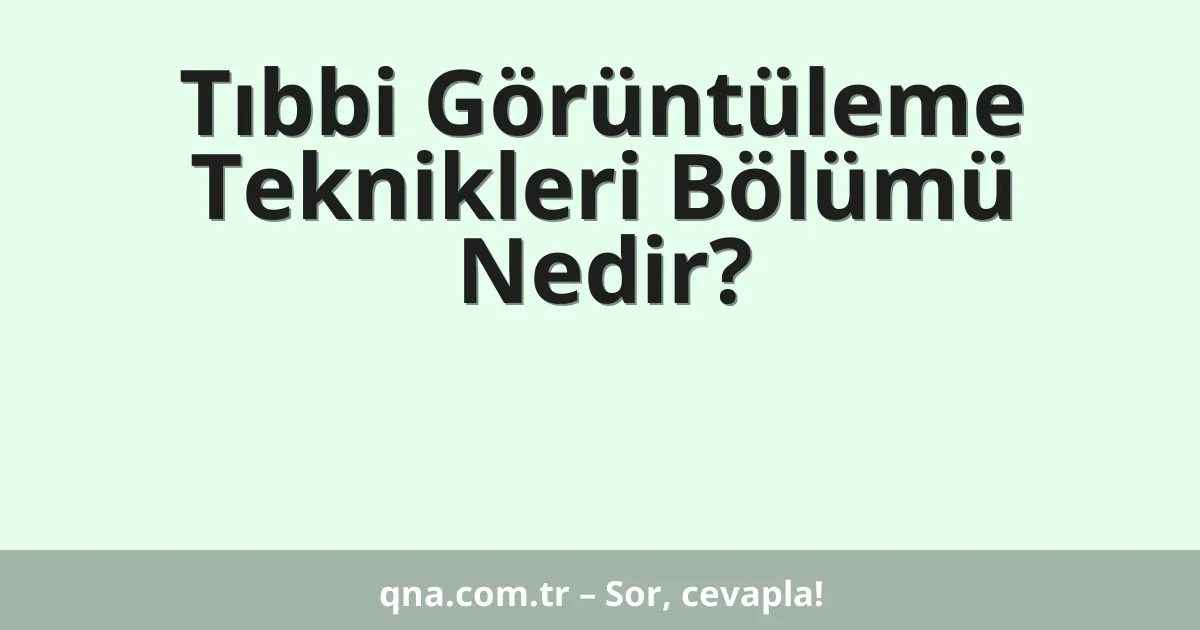 Tıbbi Görüntüleme Teknikleri Bölümü Nedir?