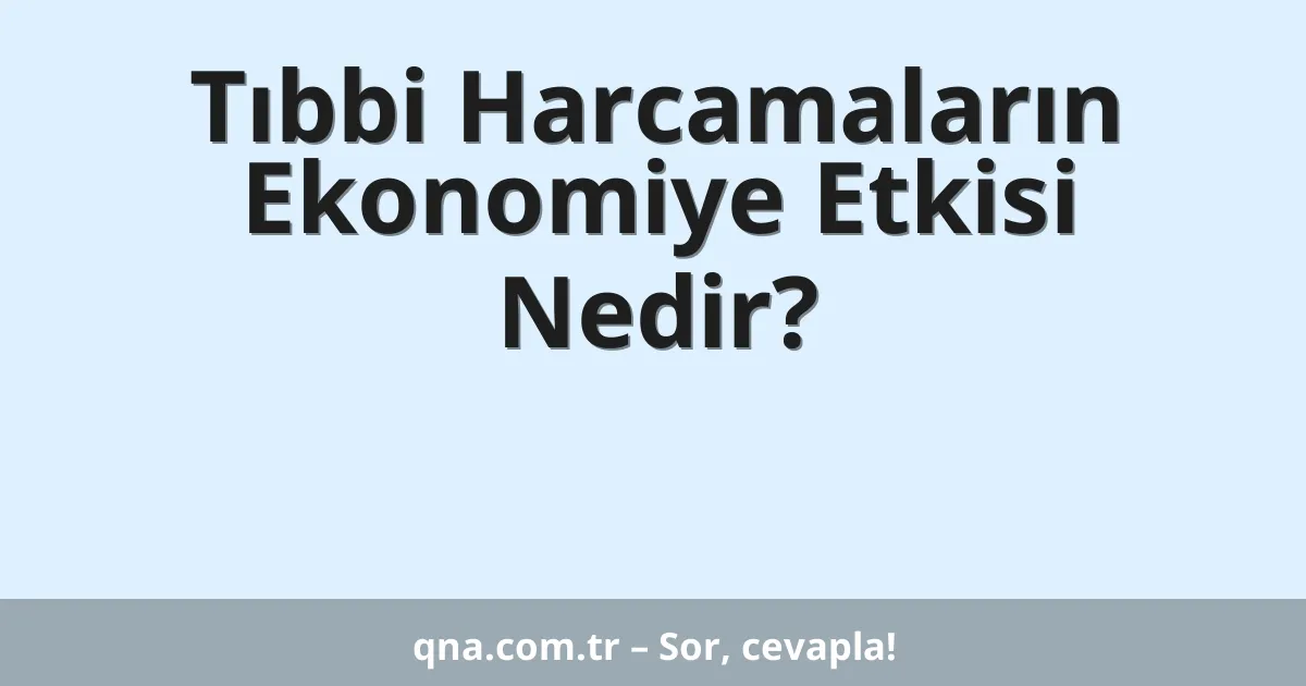 Tıbbi Harcamaların Ekonomiye Etkisi Nedir?