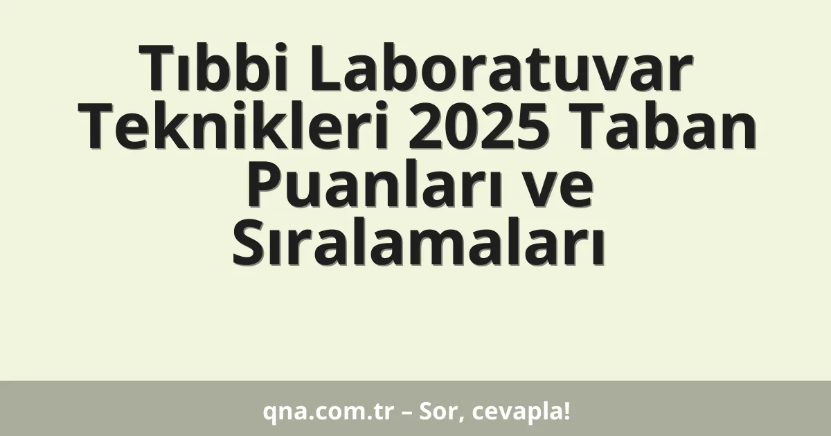 Tıbbi Laboratuvar Teknikleri 2025 Taban Puanları ve Sıralamaları
