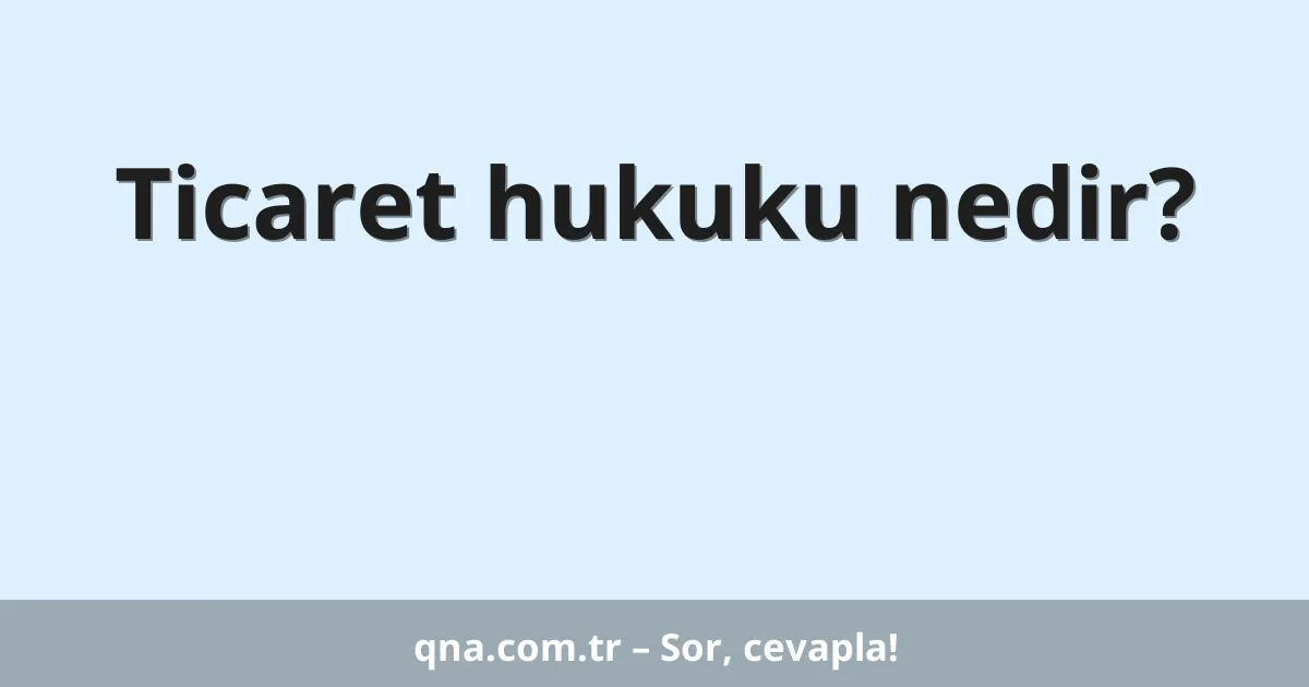 Ticaret hukuku nedir?