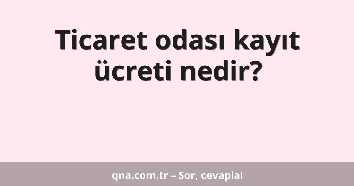 Ticaret odası kayıt ücreti nedir?