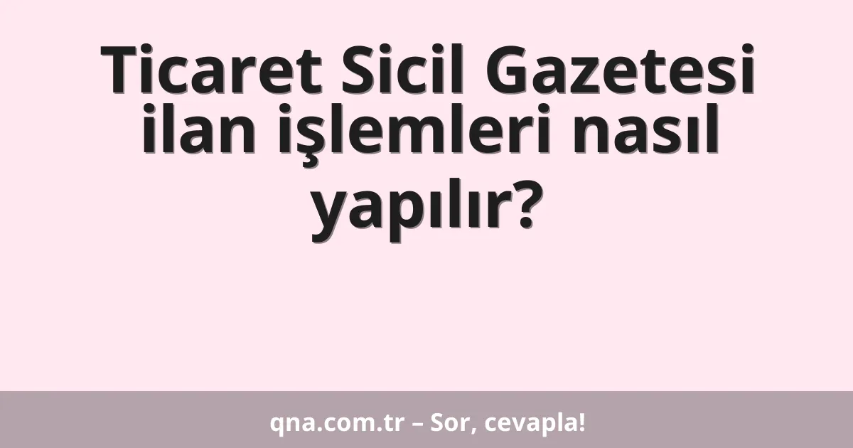 Ticaret Sicil Gazetesi ilan işlemleri nasıl yapılır?