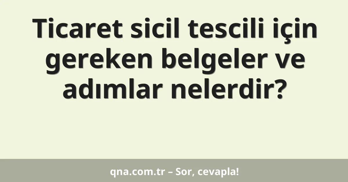 Ticaret sicil tescili için gereken belgeler ve adımlar nelerdir?