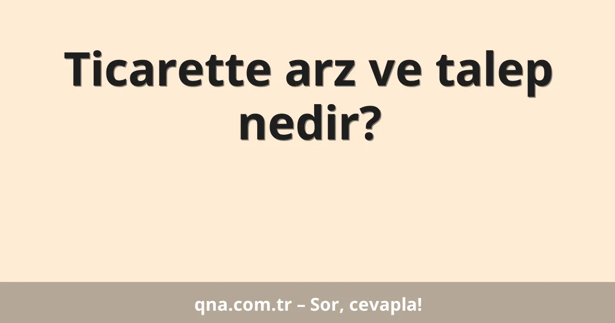 Ticarette arz ve talep nedir?