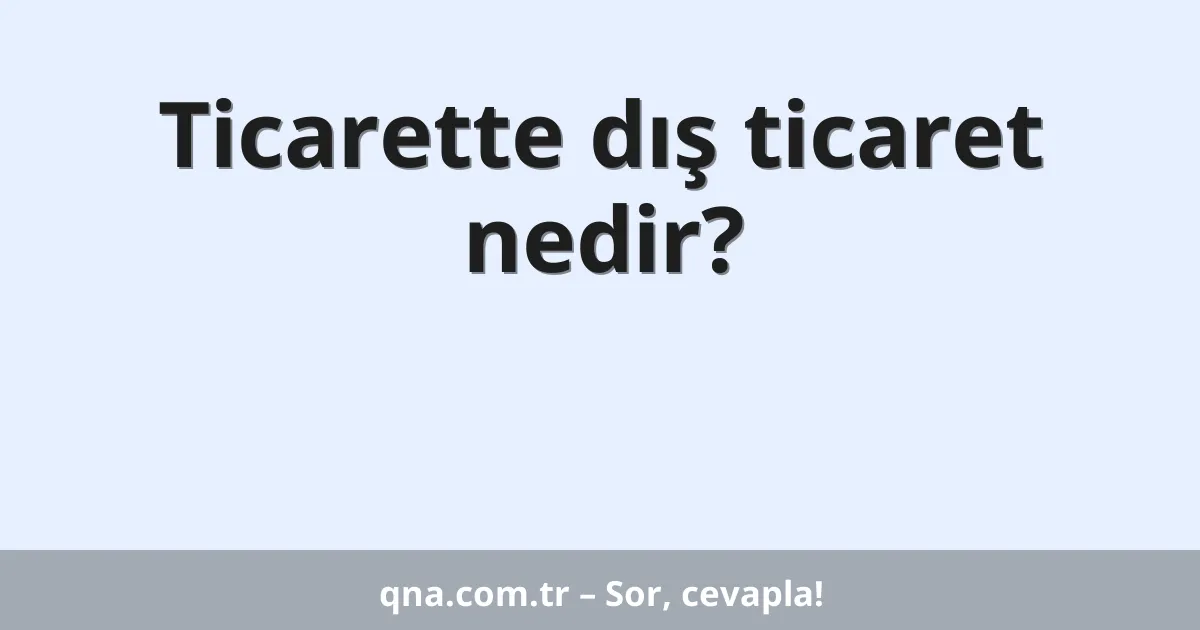 Ticarette dış ticaret nedir?
