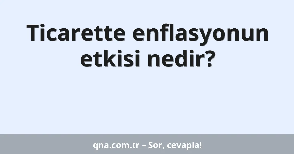 Ticarette enflasyonun etkisi nedir?