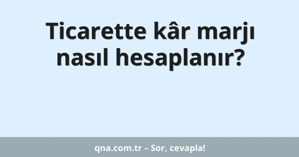 Ticarette kâr marjı nasıl hesaplanır?