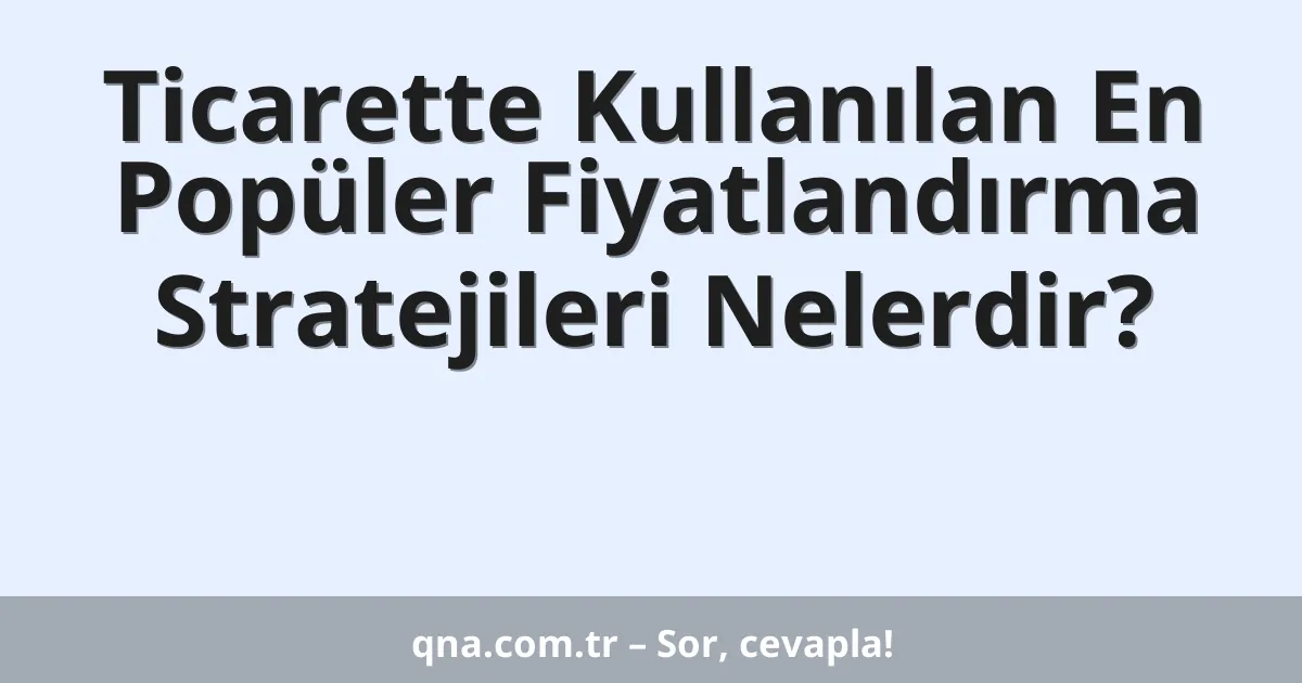Ticarette Kullanılan En Popüler Fiyatlandırma Stratejileri Nelerdir?