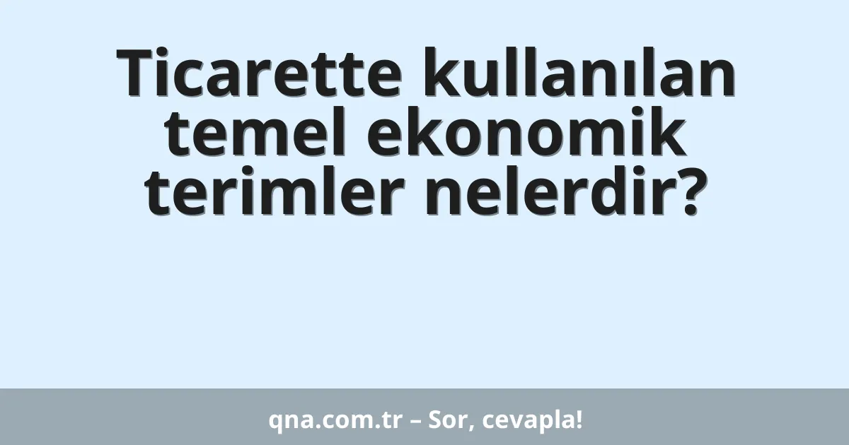 Ticarette kullanılan temel ekonomik terimler nelerdir?
