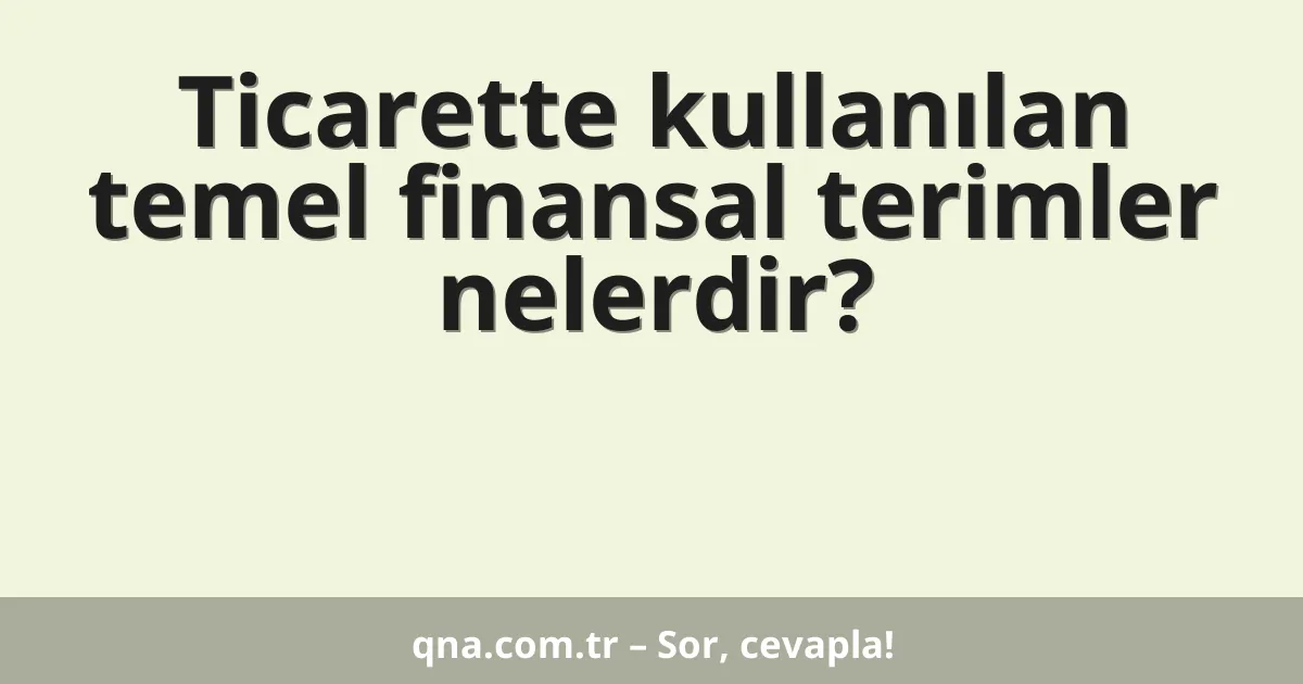 Ticarette kullanılan temel finansal terimler nelerdir?
