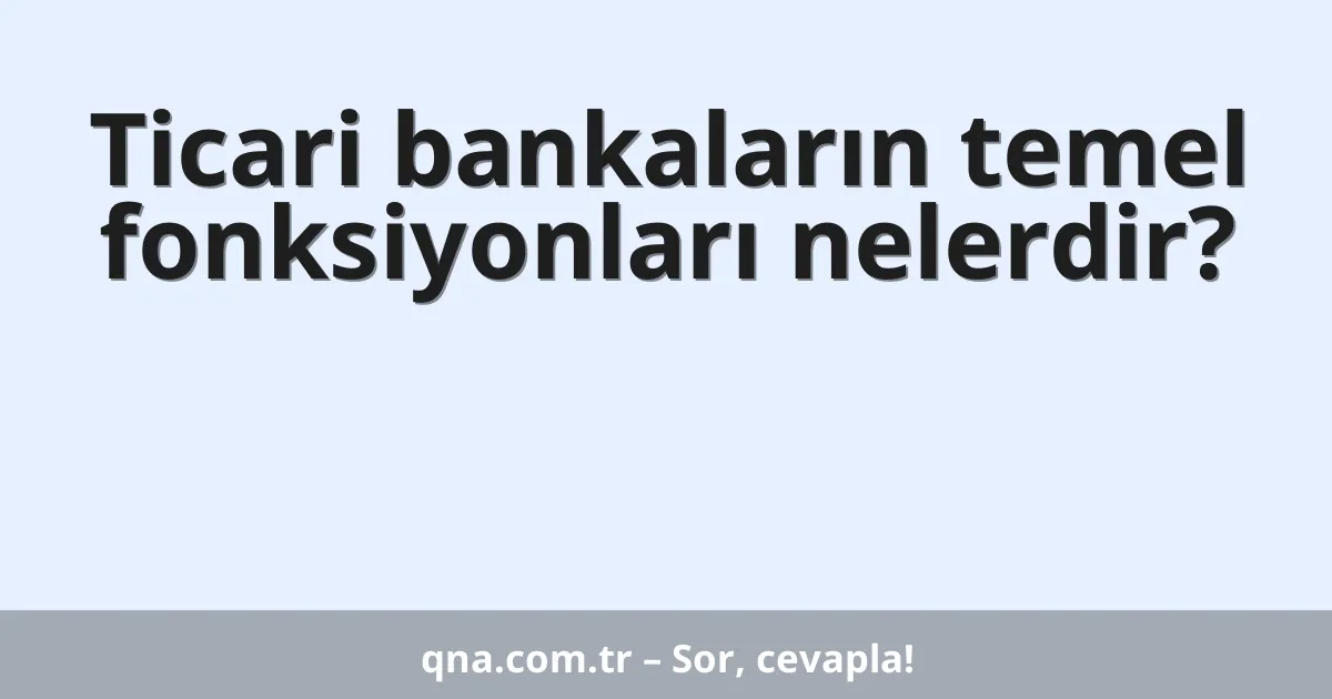 Ticari bankaların temel fonksiyonları nelerdir?