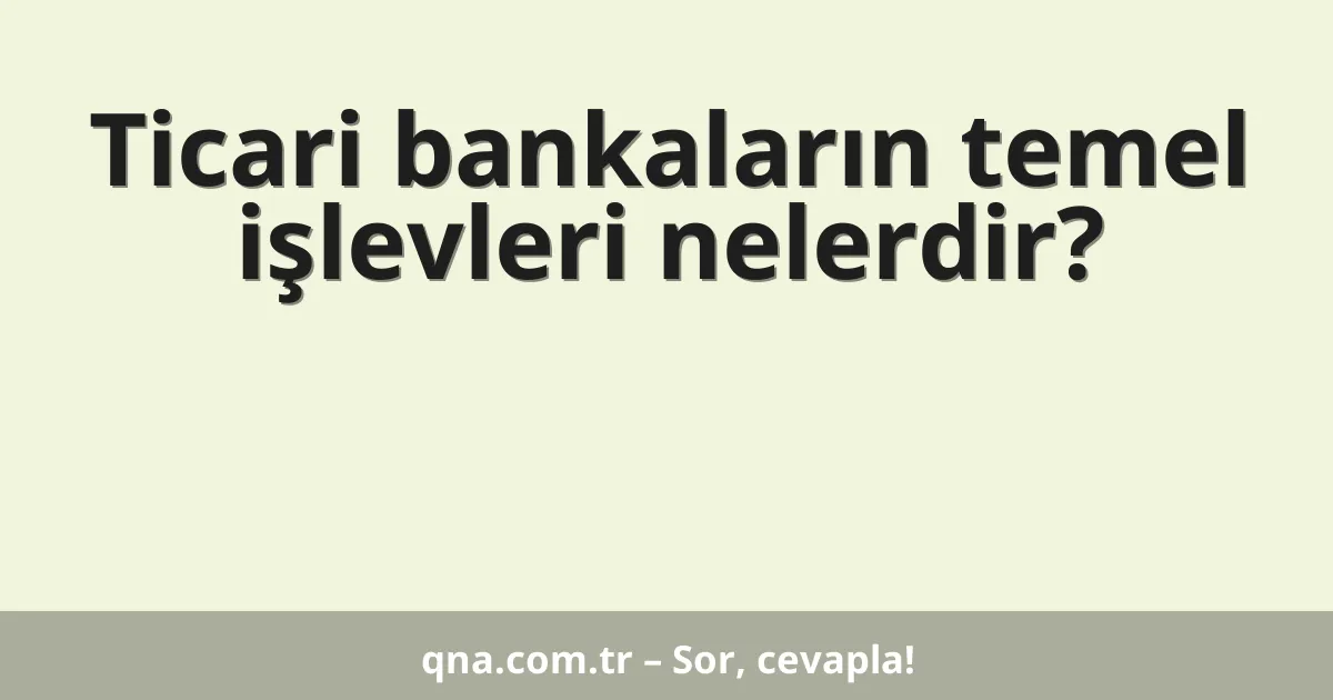 Ticari bankaların temel işlevleri nelerdir?