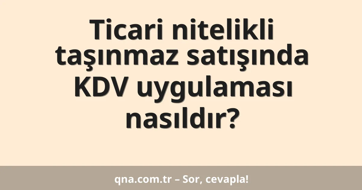 Ticari nitelikli taşınmaz satışında KDV uygulaması nasıldır?