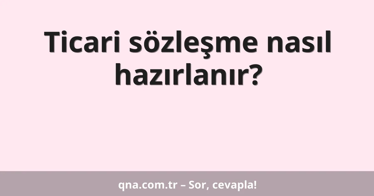 Ticari sözleşme nasıl hazırlanır?