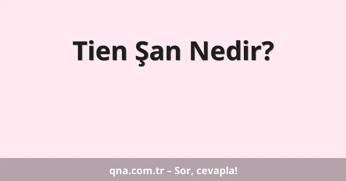 Tien Şan Nedir?