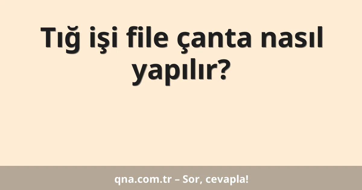 Tığ işi file çanta nasıl yapılır?