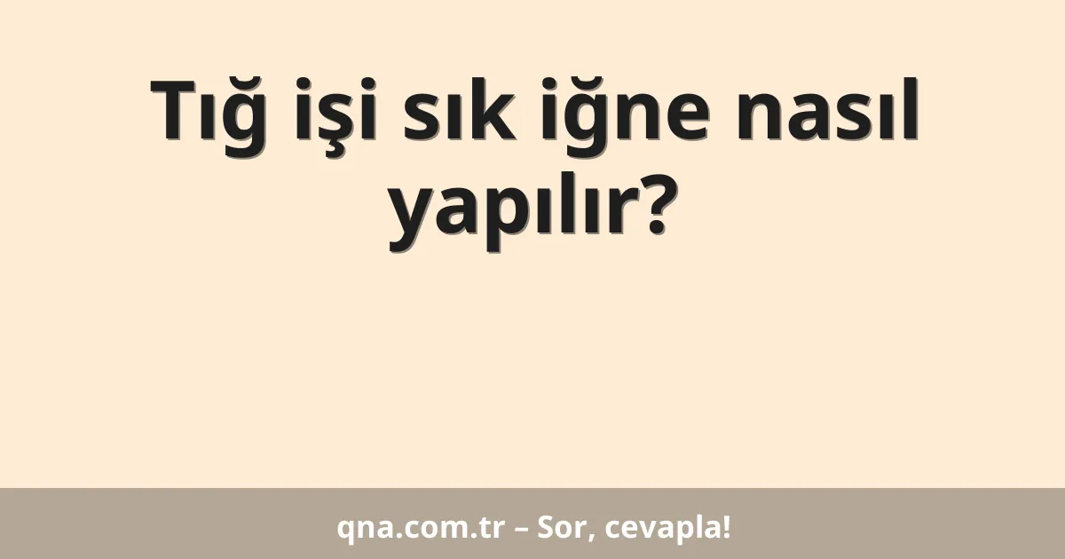 Tığ işi sık iğne nasıl yapılır?