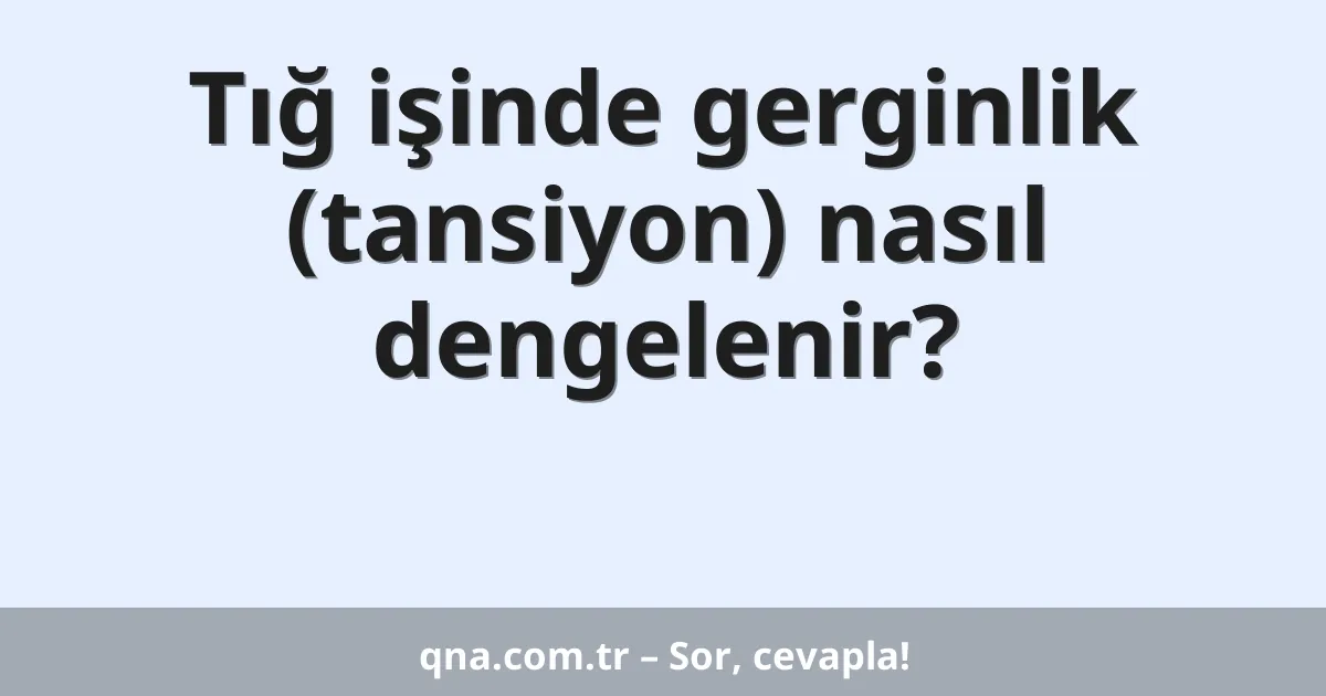 Tığ işinde gerginlik (tansiyon) nasıl dengelenir?