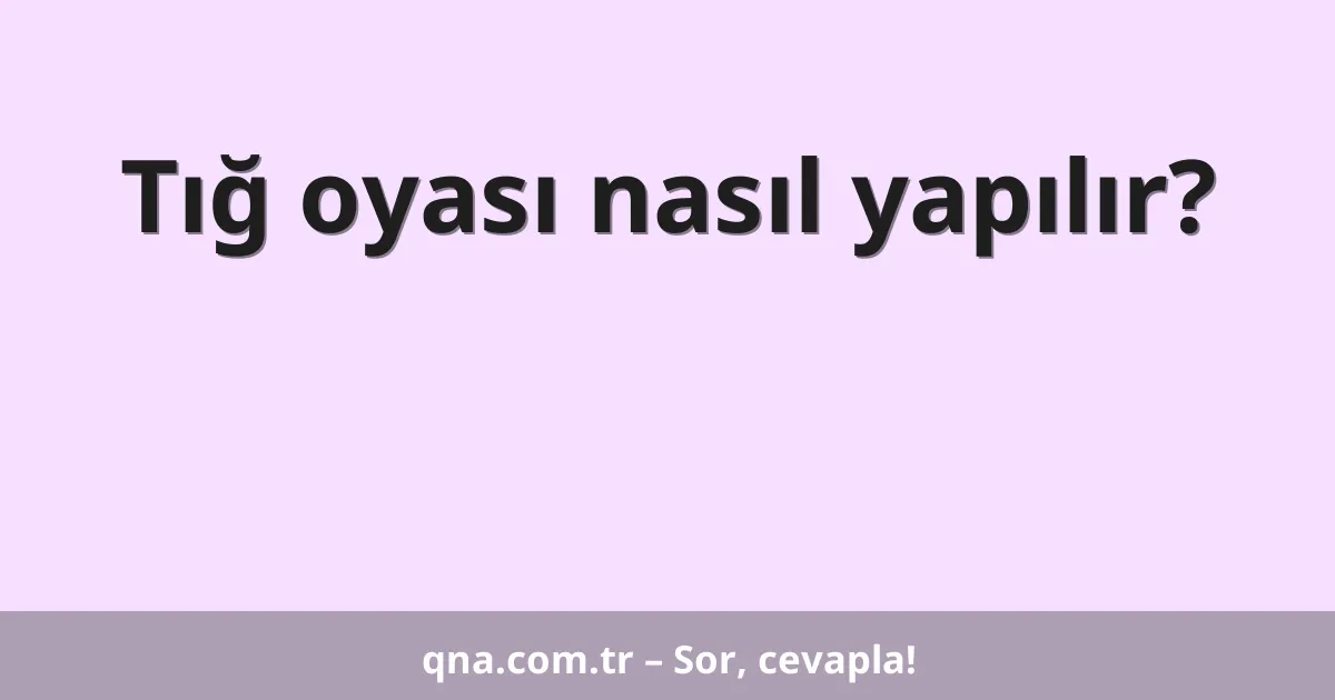 Tığ oyası nasıl yapılır?