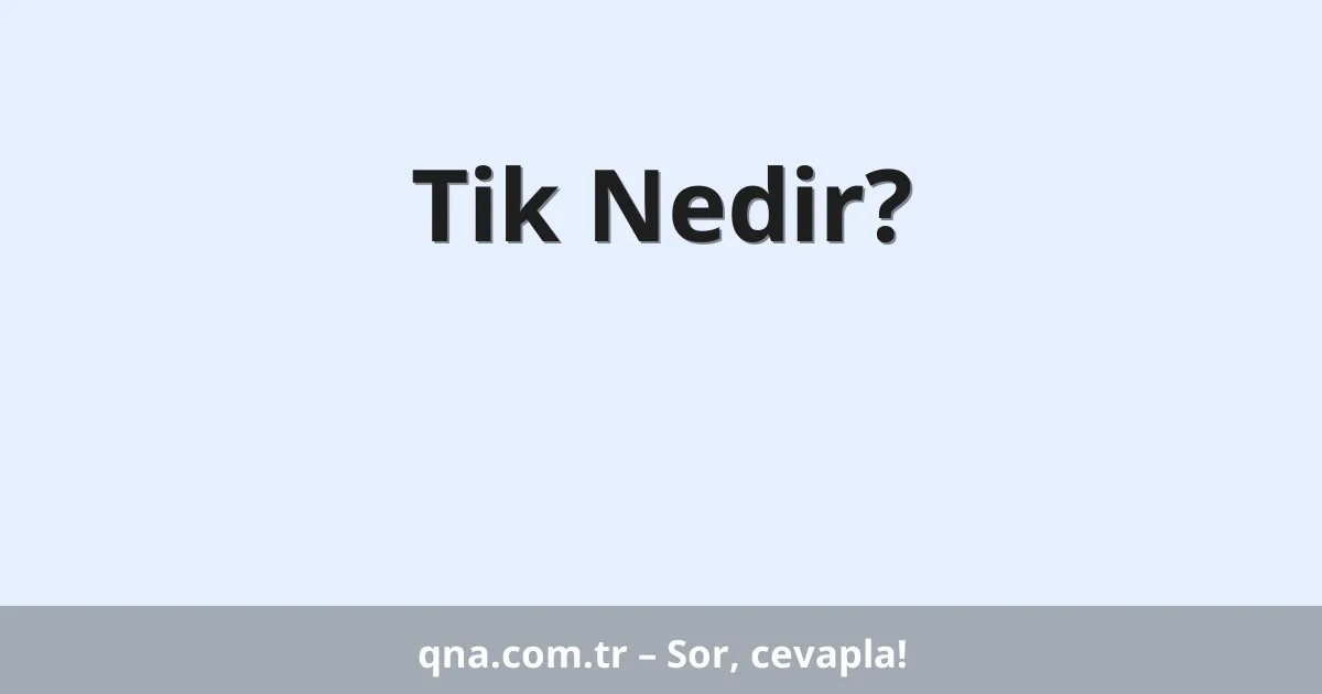 Tik Nedir?