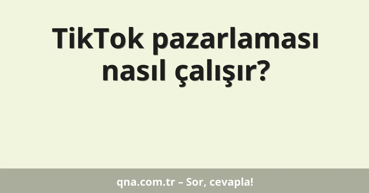TikTok pazarlaması nasıl çalışır?