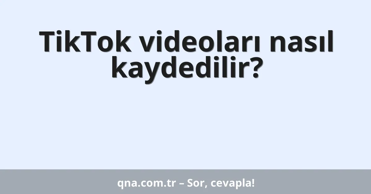 TikTok videoları nasıl kaydedilir?