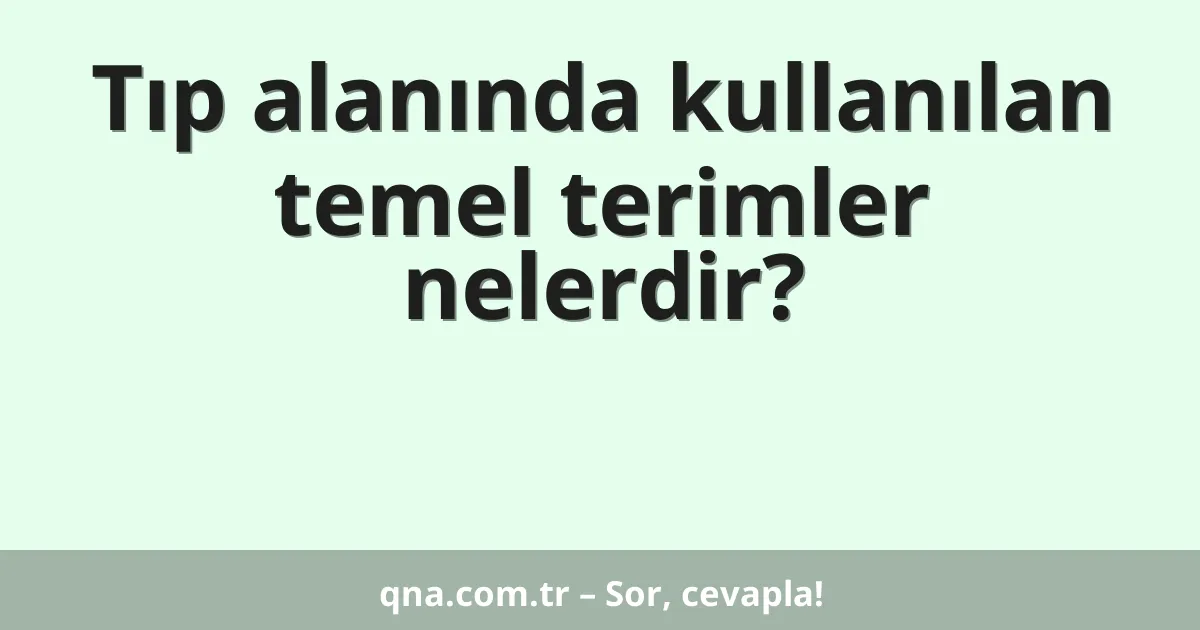 Tıp alanında kullanılan temel terimler nelerdir?