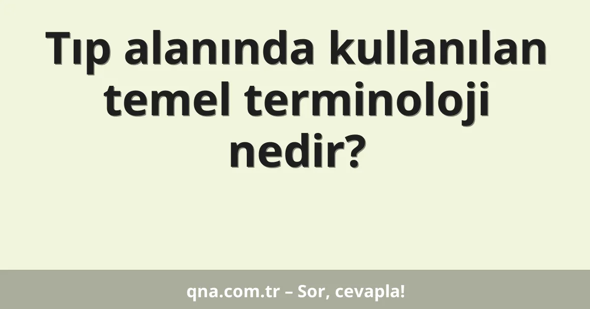 Tıp alanında kullanılan temel terminoloji nedir?