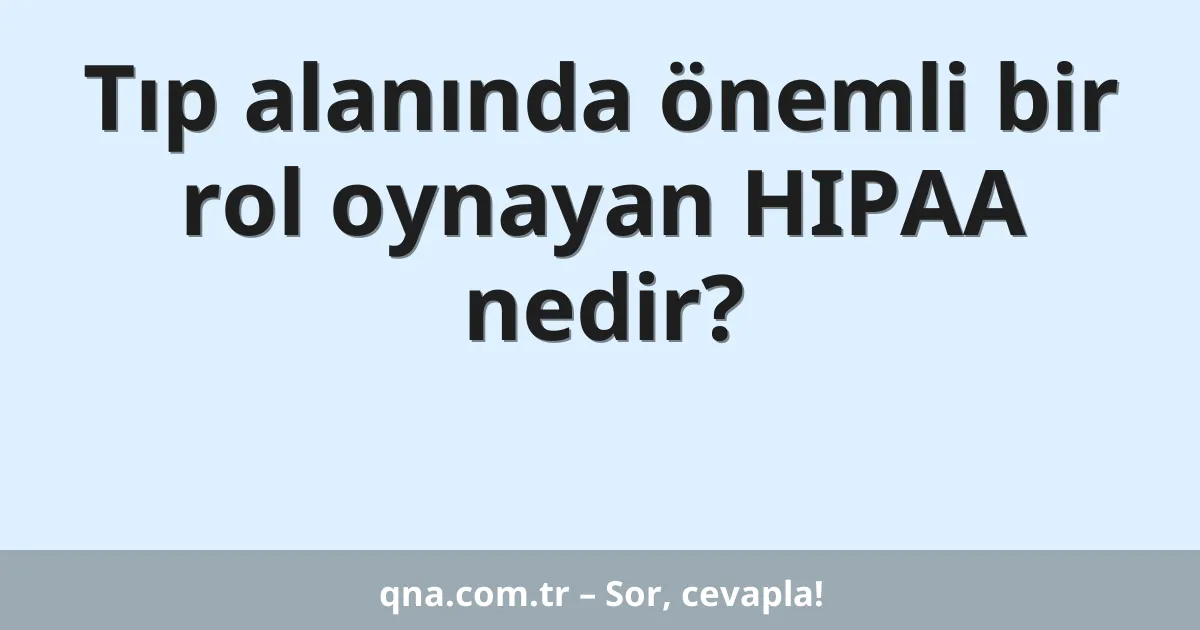 Tıp alanında önemli bir rol oynayan HIPAA nedir?
