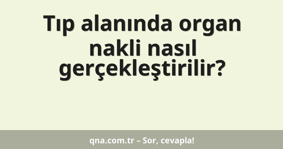 Tıp alanında organ nakli nasıl gerçekleştirilir?