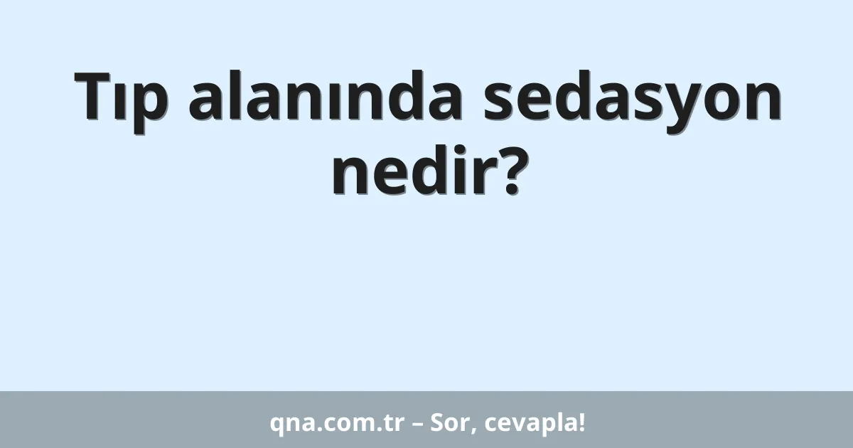 Tıp alanında sedasyon nedir?
