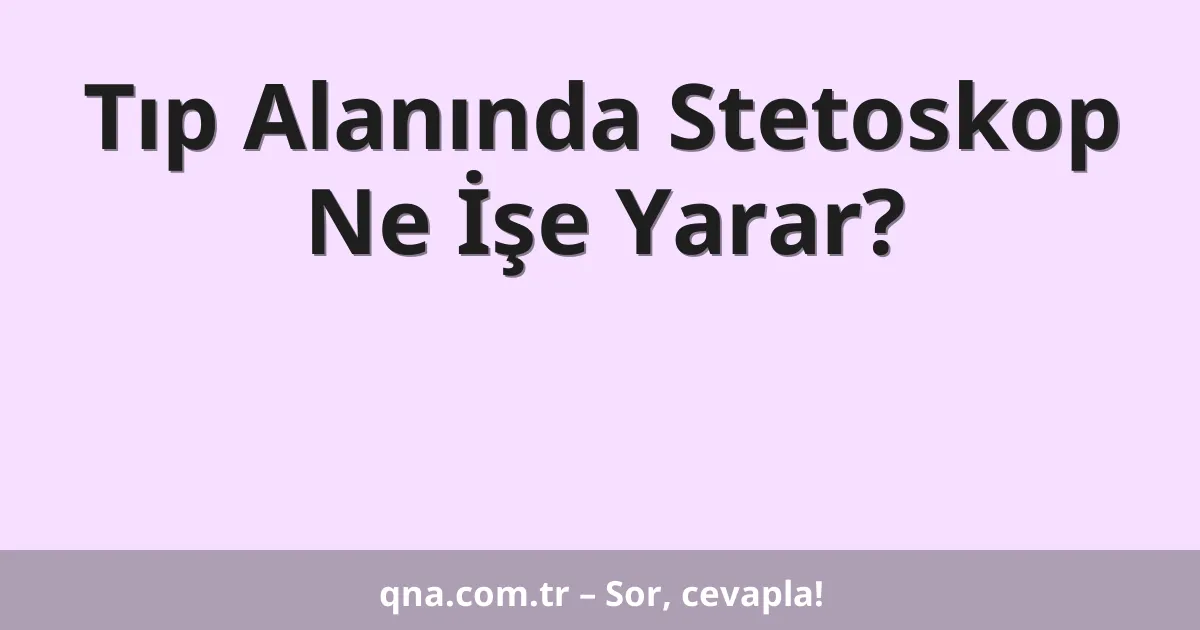 Tıp Alanında Stetoskop Ne İşe Yarar?