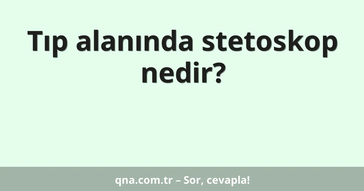 Tıp alanında stetoskop nedir?