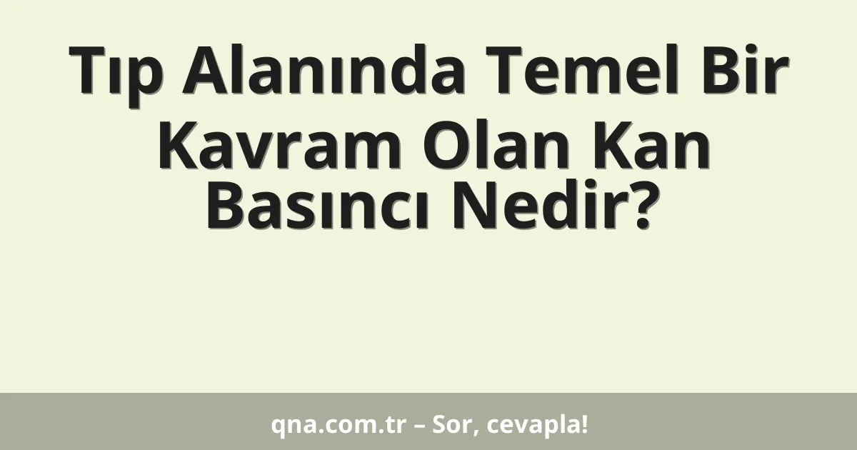 Tıp Alanında Temel Bir Kavram Olan Kan Basıncı Nedir?
