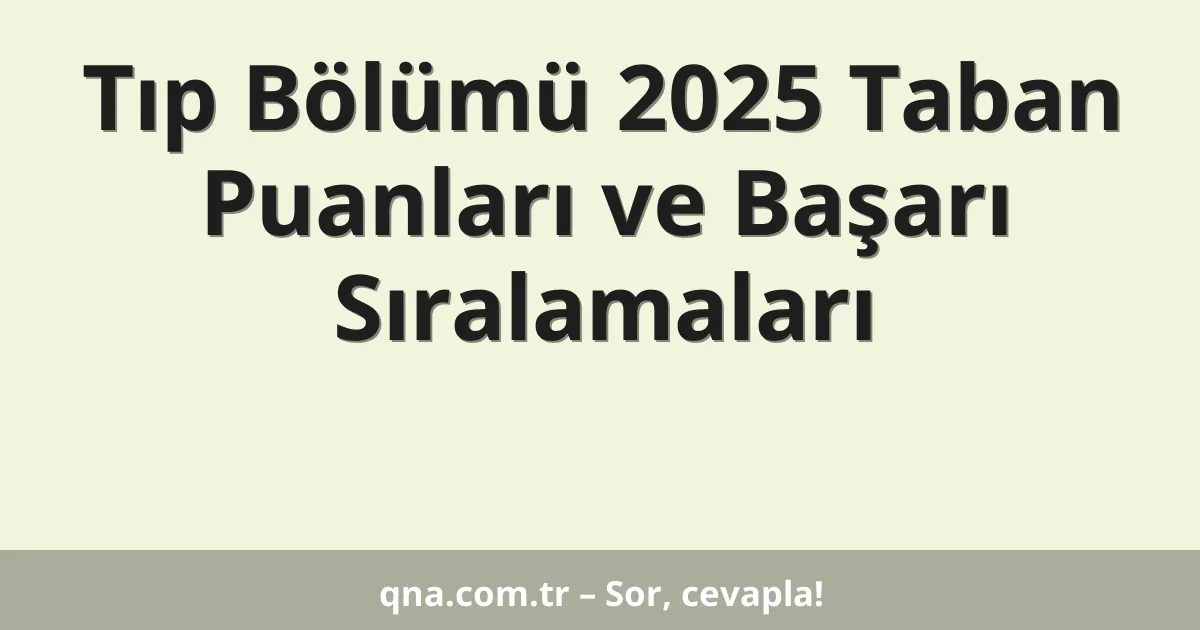 Tıp Bölümü 2025 Taban Puanları ve Başarı Sıralamaları