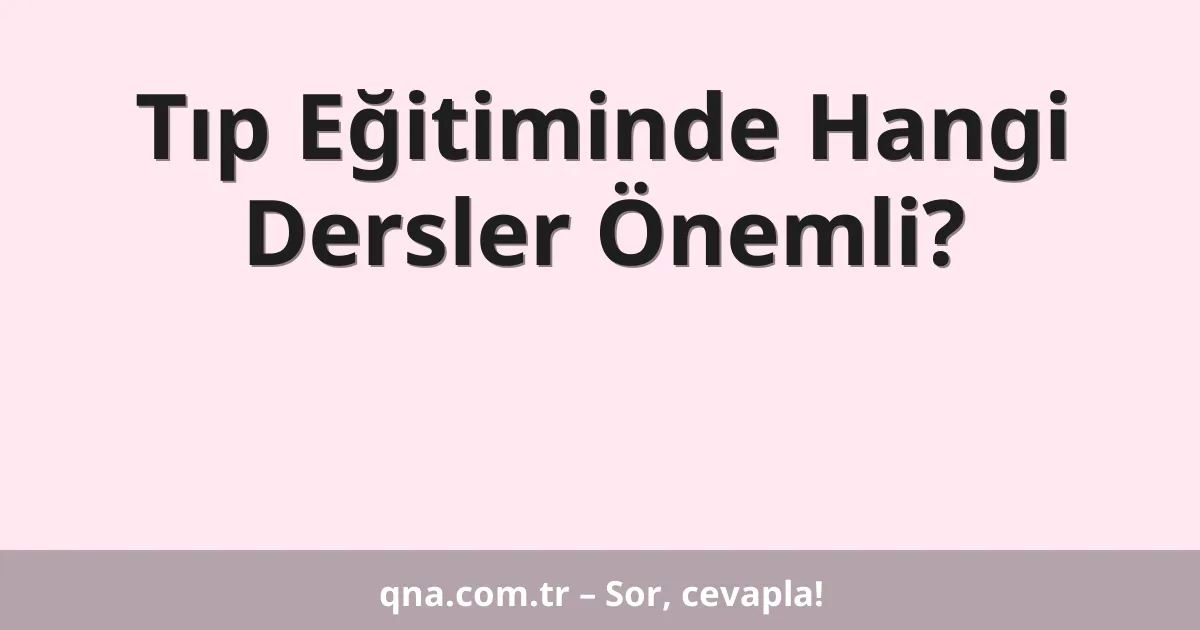 Tıp Eğitiminde Hangi Dersler Önemli?