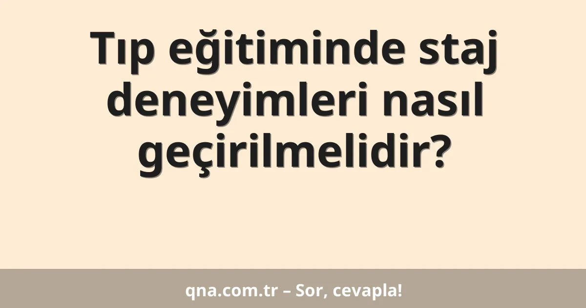 Tıp eğitiminde staj deneyimleri nasıl geçirilmelidir?
