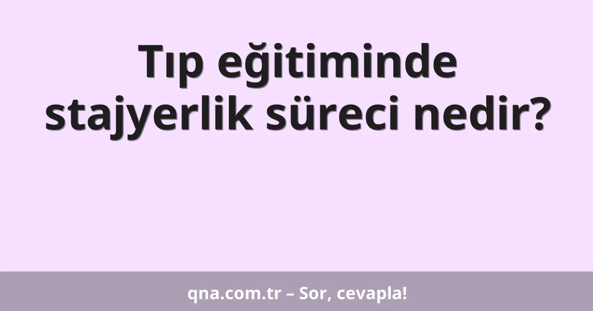 Tıp eğitiminde stajyerlik süreci nedir?