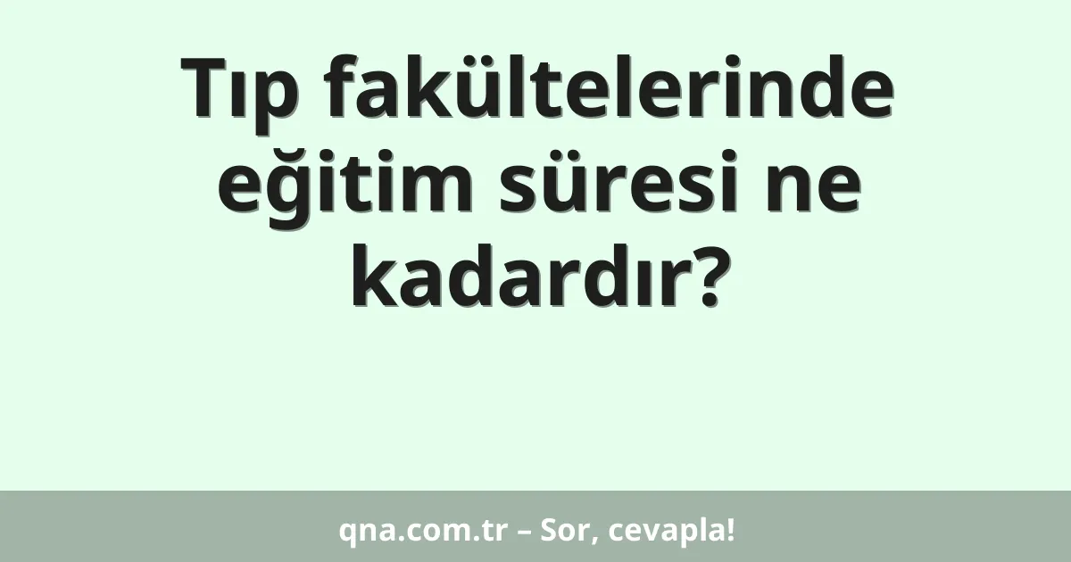Tıp fakültelerinde eğitim süresi ne kadardır?