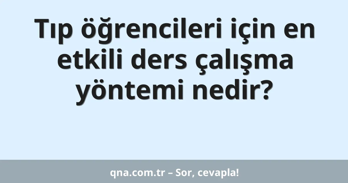 Tıp öğrencileri için en etkili ders çalışma yöntemi nedir?
