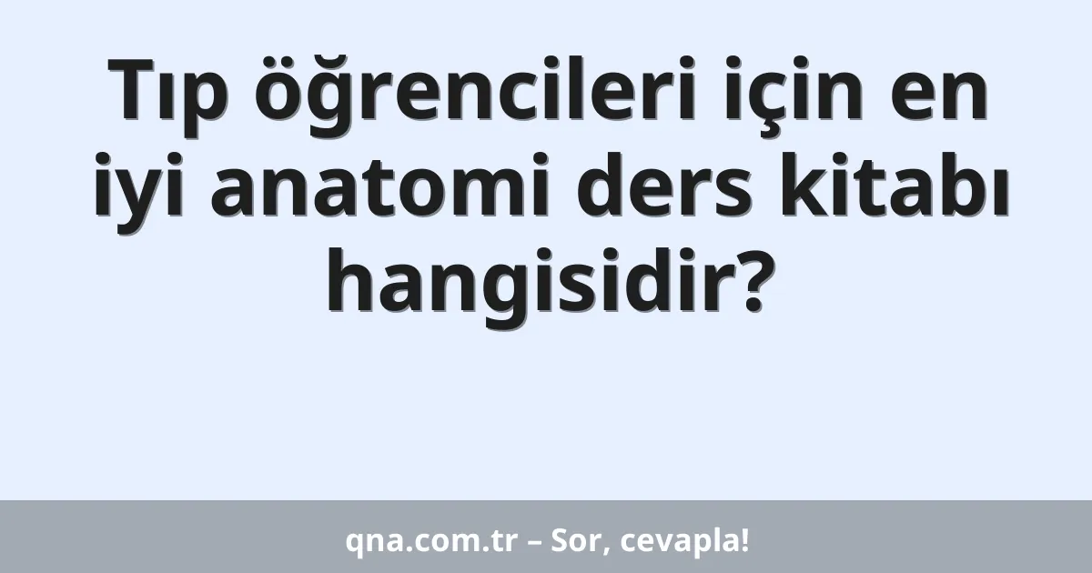 Tıp öğrencileri için en iyi anatomi ders kitabı hangisidir?