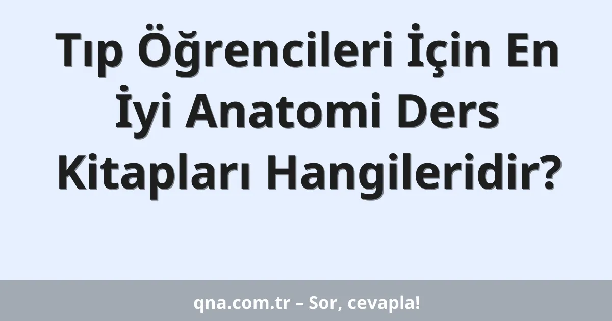 Tıp Öğrencileri İçin En İyi Anatomi Ders Kitapları Hangileridir?