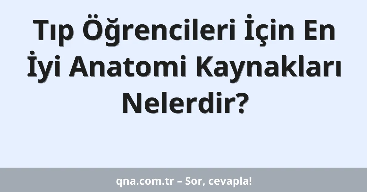 Tıp Öğrencileri İçin En İyi Anatomi Kaynakları Nelerdir?