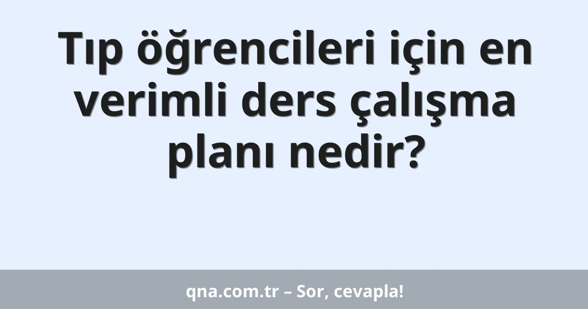 Tıp öğrencileri için en verimli ders çalışma planı nedir?