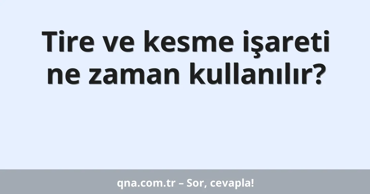 Tire ve kesme işareti ne zaman kullanılır?