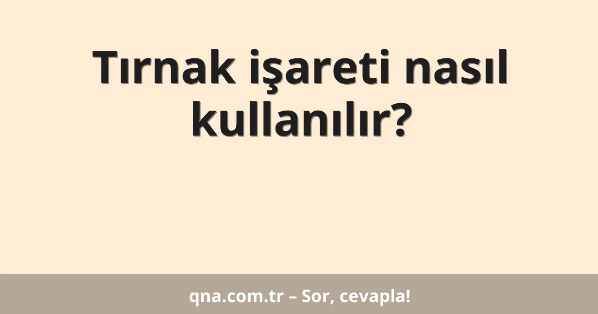Tırnak işareti nasıl kullanılır?