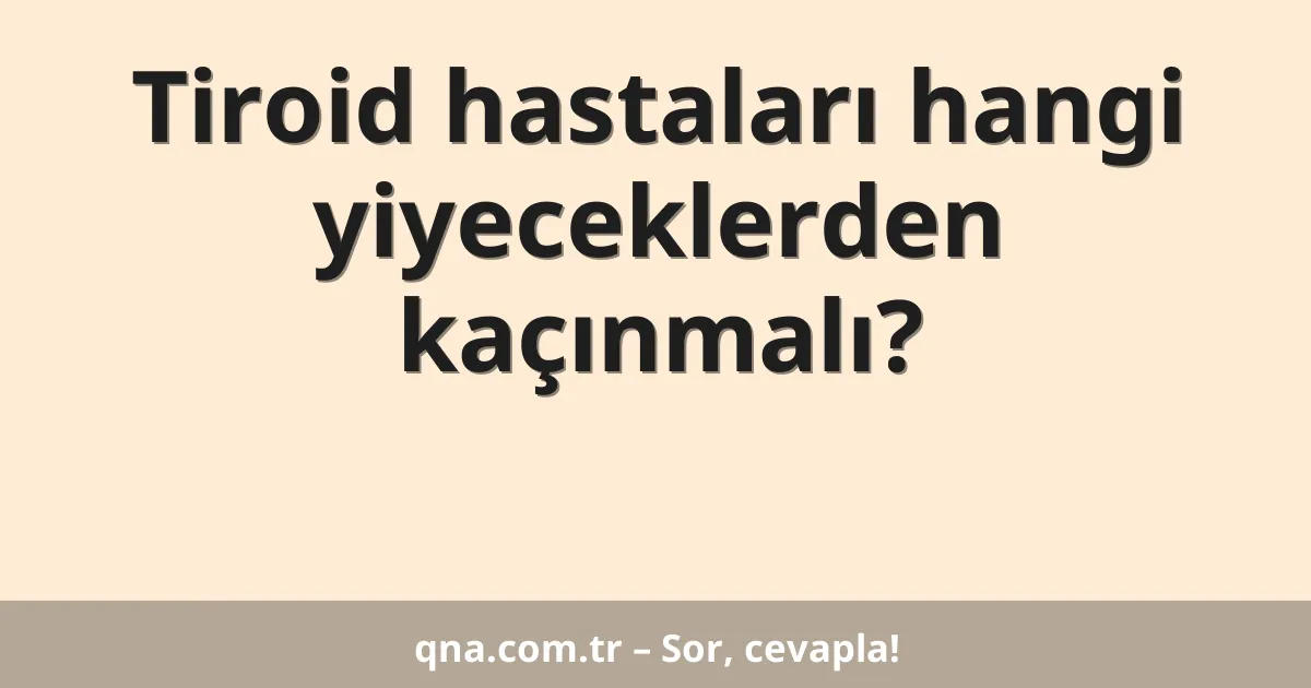 Tiroid hastaları hangi yiyeceklerden kaçınmalı?