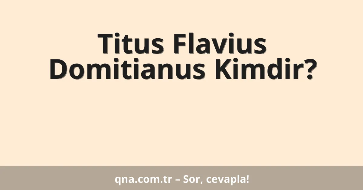 Titus Flavius Domitianus Kimdir?